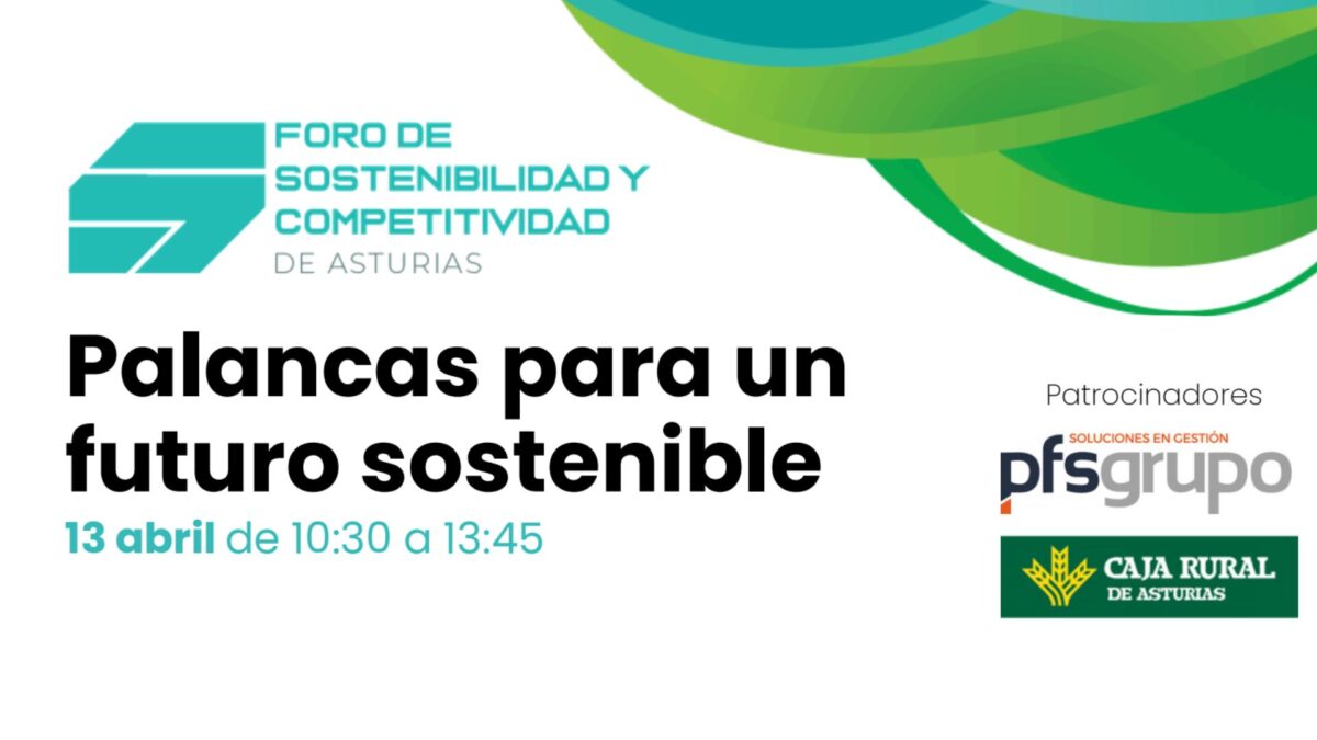 13 de abril de 2026 FORO DE SOSTENIBILIDAD Y COMPETITIVIDAD DE ASTURIAS: Palancas para un futuro sostenible